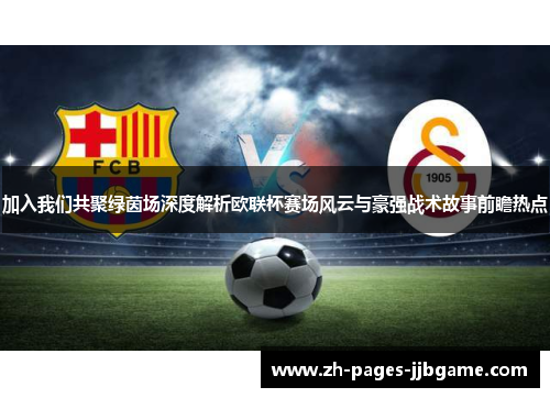 加入我们共聚绿茵场深度解析欧联杯赛场风云与豪强战术故事前瞻热点 加入我们共聚绿茵场深度解析欧联杯赛场风云与豪强战术故事前瞻热点