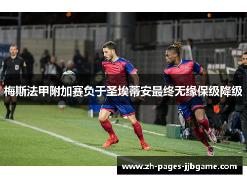 梅斯法甲附加赛负于圣埃蒂安最终无缘保级降级